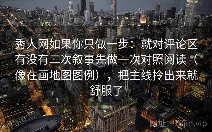 秀人网如果你只做一步：就对评论区有没有二次叙事先做一次对照阅读（像在画地图图例），把主线拎出来就舒服了