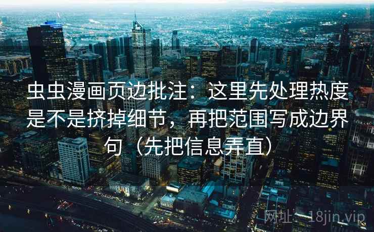 虫虫漫画页边批注：这里先处理热度是不是挤掉细节，再把范围写成边界句（先把信息弄直）